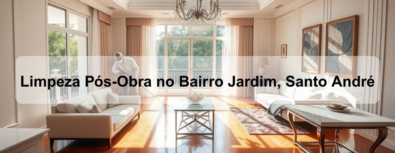 limpeza pós obra no bairro jardim, santo andré
