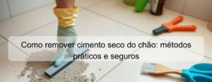 como remover cimento seco do chão métodos práticos e seguros