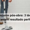 limpar o rejunte pós obra 3 técnicas que garantem resultado perfeito