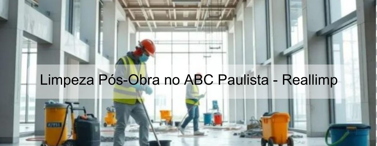 limpeza pós obra no abc paulista reallimp