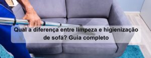 qual a diferença entre limpeza e higienização de sofá guia completo